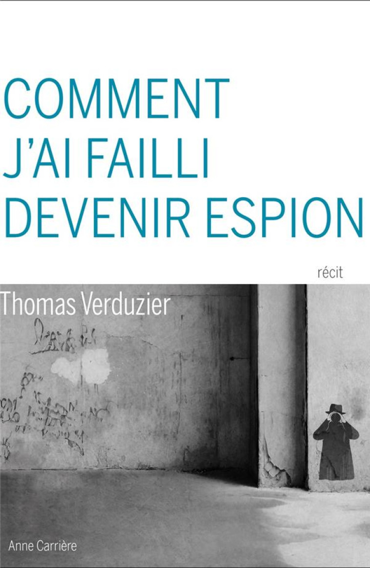 COMMENT J-AI FAILLI DEVENIR ESPION - VERDUZIER THOMAS - ANNE CARRIERE