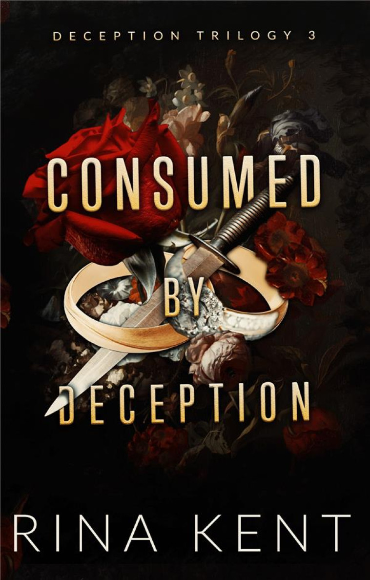 CONSUMED BY DECEPTION (DARK DECEPTION #3) - MARIAGE, MAFIA, BRATVA & DARK ROMANCE - KENT RINA - HACHETTE