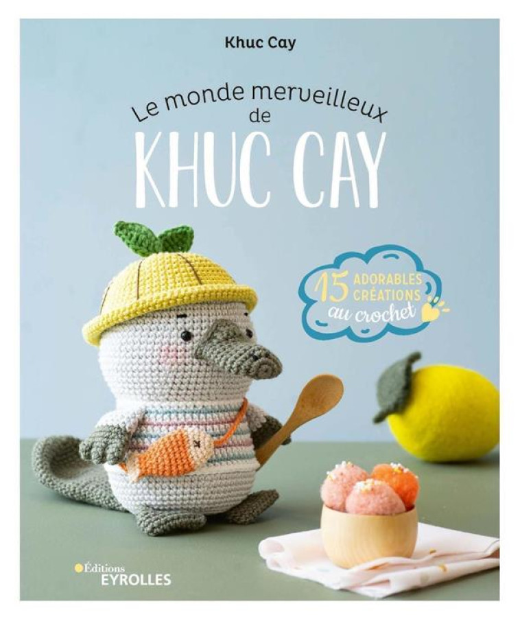 LE MONDE MERVEILLEUX DE KHUC CAY - 15 ADORABLES CREATIONS A CROCHETER - SCARAMAL T N A. - EYROLLES