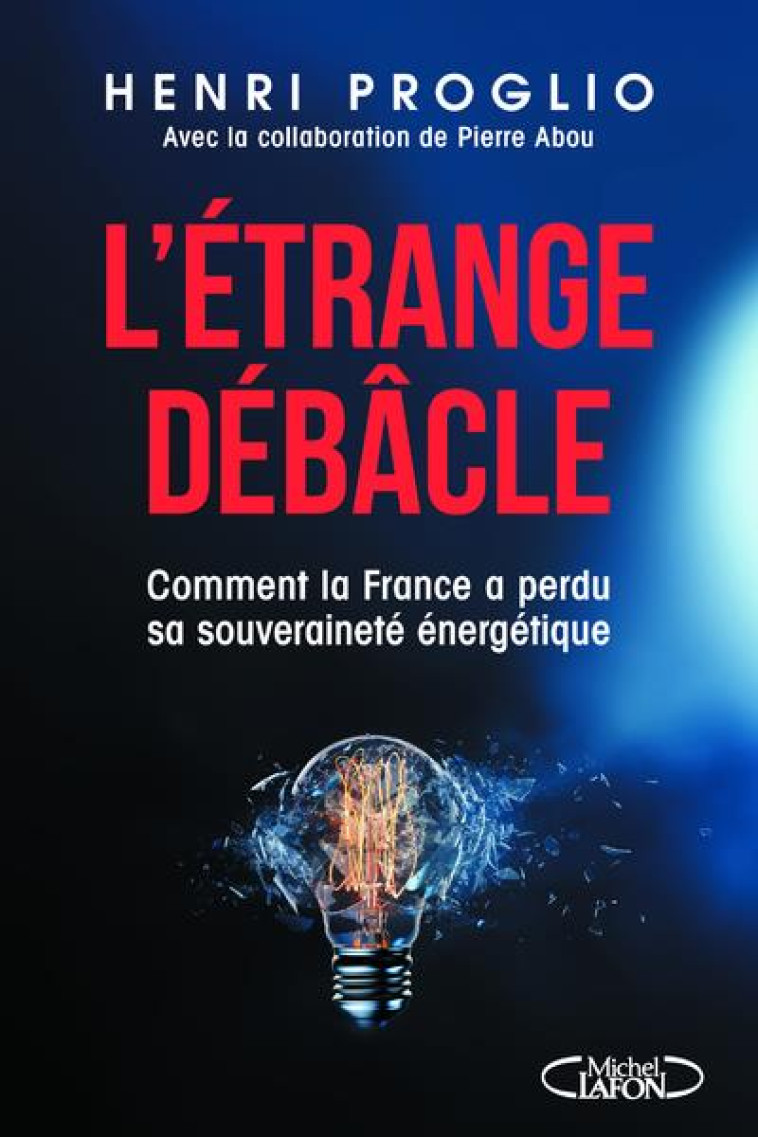 L-ETRANGE DEBACLE - COMMENT LA FRANCE A PERDU SA SOUVERAINETE ENERGETIQUE - PROGLIO HENRI/ABOU - MICHEL LAFON