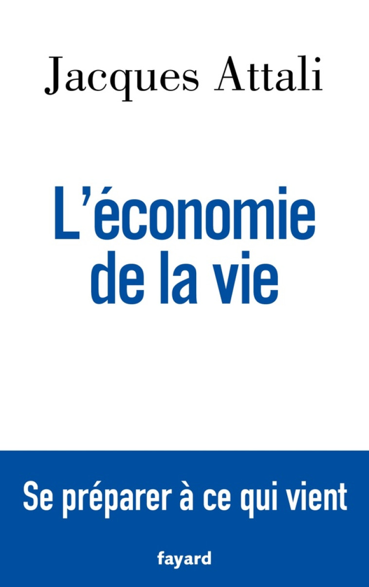 L-ECONOMIE DE LA VIE - SE PREPARER A CE QUI VIENT - ATTALI JACQUES - FAYARD