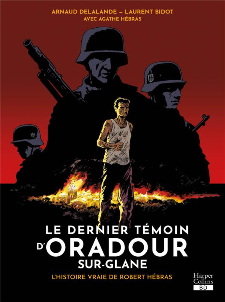 LE DERNIER TEMOIN D-ORADOUR-SUR-GLANE - DELALANDE/BIDOT/HEBRAS - HARPERCOLLINS