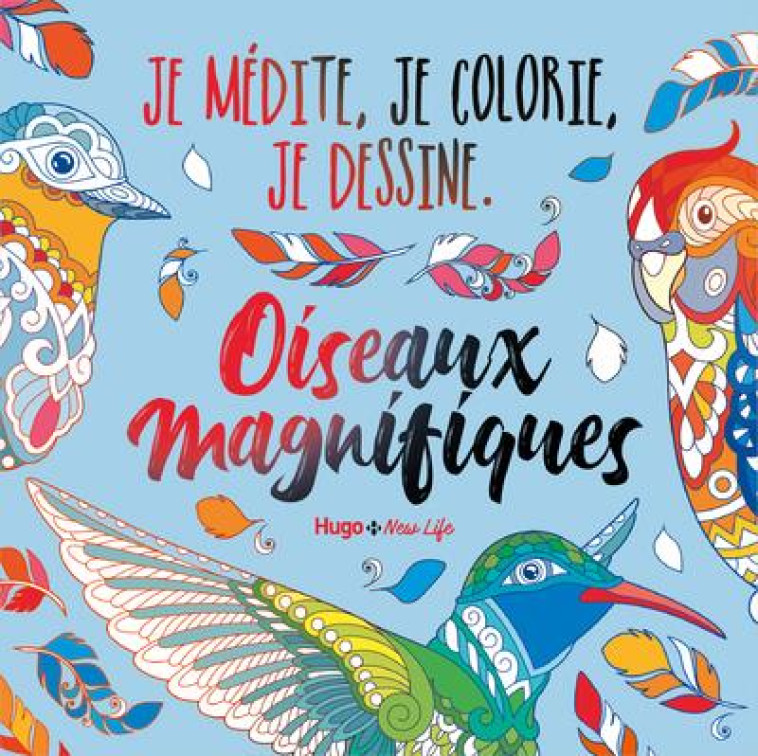 OISEAUX MAGNIFIQUES - JE MEDITE, JE DESSINE ET JE COLORIE - COLLECTIF - HUGO JEUNESSE