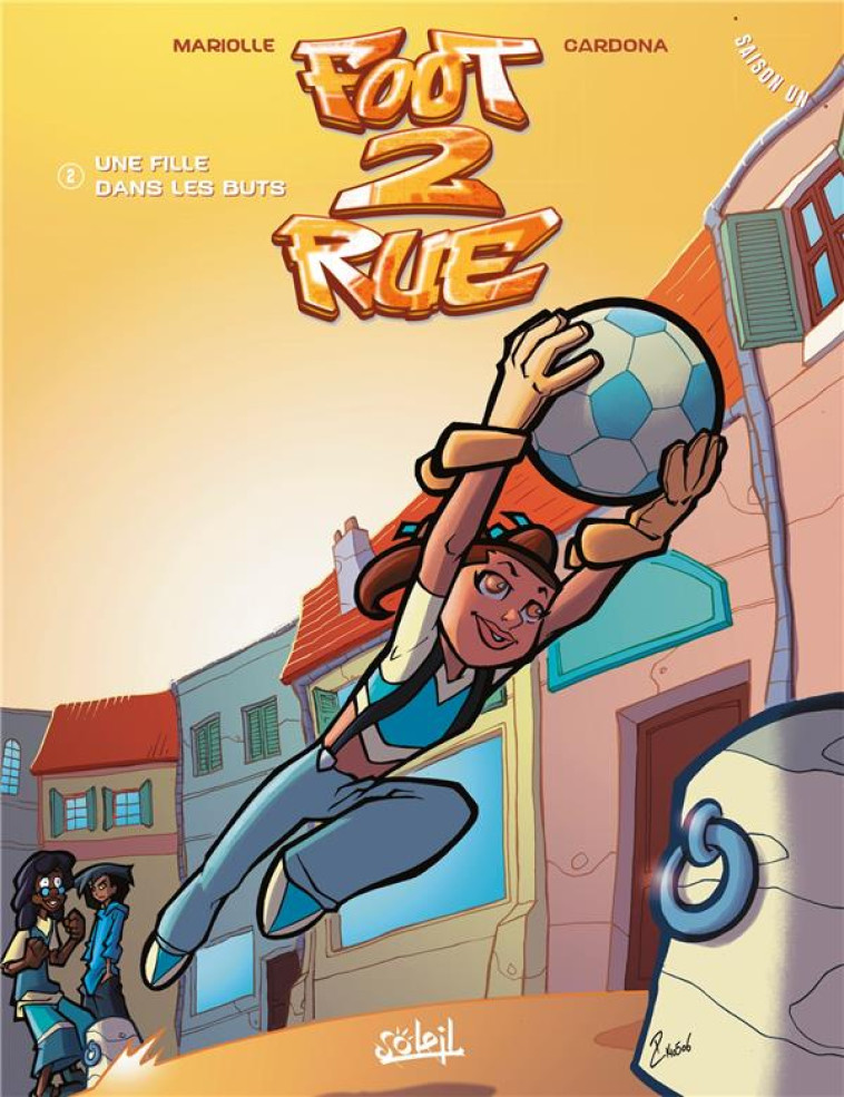 FOOT 2 RUE - SAISON 1 TOME 2 : UNE FILLE DANS LES BUTS - MARIOLLE  MATHIEU  - Soleil Productions