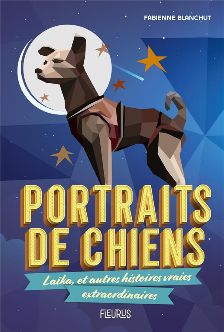 PORTRAITS DE CHIENS. LAIKA, ET AUTRES HISTOIRES VRAIES EXTRAORDINAIRES - BLANCHUT FABIENNE - FLEURUS