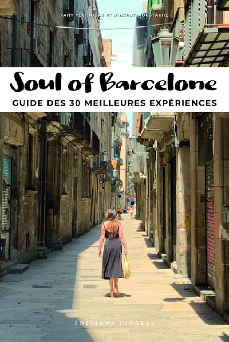 Soul of Barcelone - Guide des 30 meilleures expériences - Pechiodat Fany, Moustache Vincent, Jerez Juan - JONGLEZ