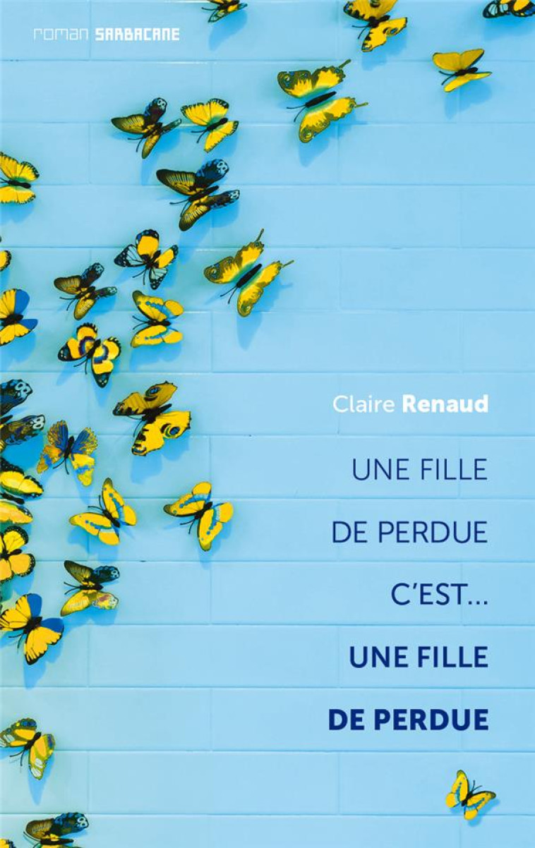 UNE FILLE DE PERDUE... C-EST UNE FILLE DE PERDUE - RENAUD CLAIRE - SARBACANE