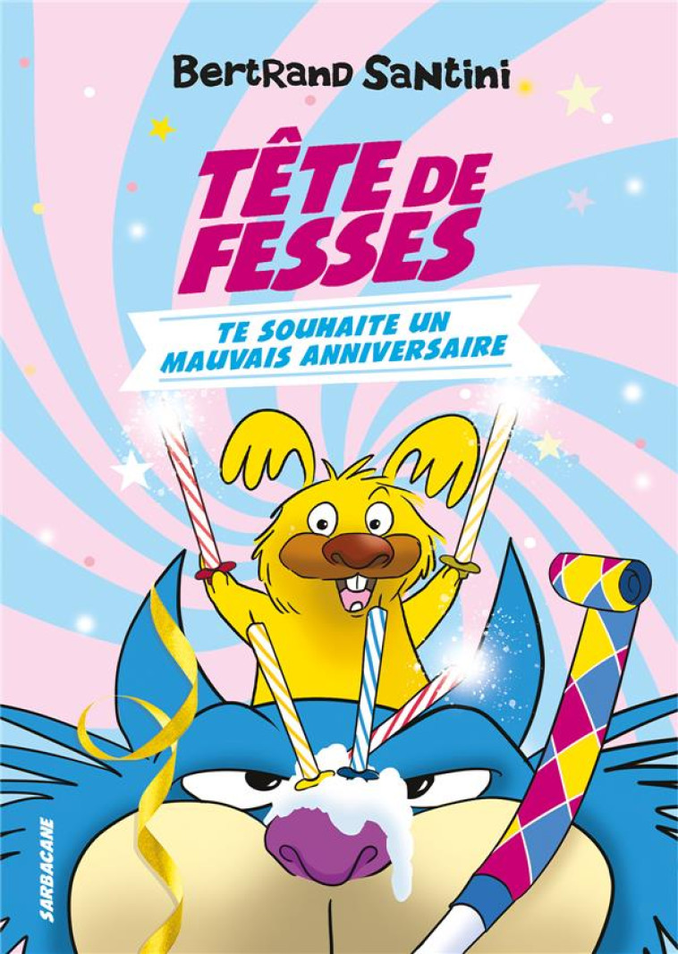 TETE DE FESSES TE SOUHAITE UN MAUVAIS ANNIVERSAIRE - SANTINI BERTRAND - SARBACANE