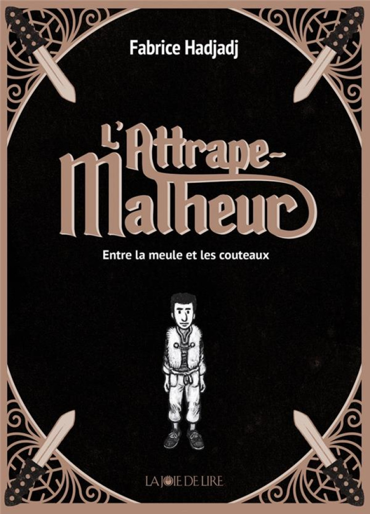 L-ATTRAPE MALHEUR T01 ENTRE LA MEULE ET LES COUTEAU - HADJADJ/TIRABOSCO - LA JOIE DE LIRE