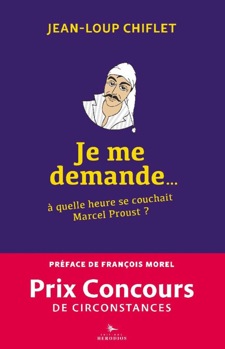 JE ME DEMANDE... A QUELLE HEURE SE COUCHAIT MARCEL PROUST - CHIFLET JEAN-LOUP/MOREL - HERODIOS