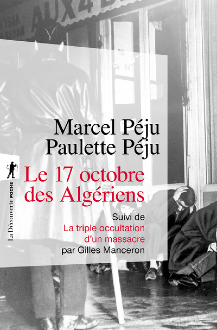 LE 17 OCTOBRE 1961 DES ALGERIENS - SUIVI DE LA TRIPLE OCCULTATION D-UN MASSACRE - Marcel Peju, Paulette Peju, Gilles Manceron - LA DECOUVERTE