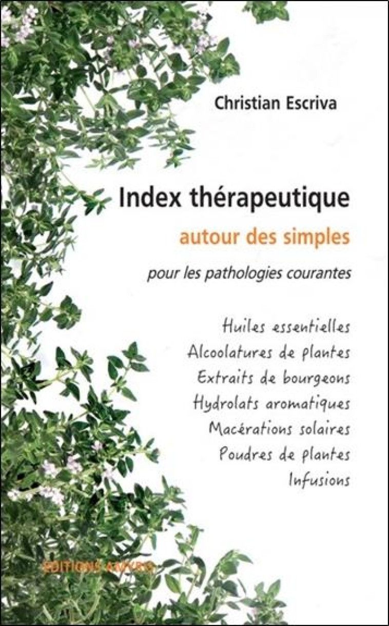 INDEX THERAPEUTIQUE AUTOUR DES SIMPLES POUR LES PATHOLOGIES COURANTES - HUILES ESSENTI - ESCRIVA CHRISTIAN - Amyris