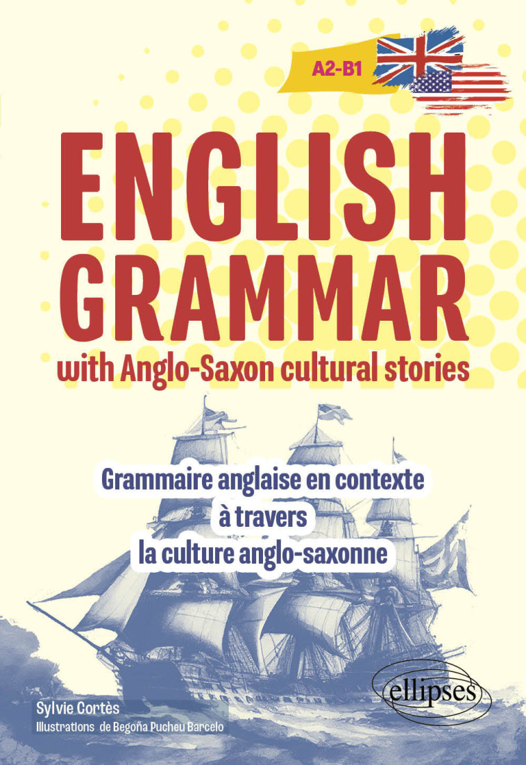 ENGLISH GRAMMAR WITH ANGLO-SAXON CULTURAL STORIES [A2-B1] - GRAMMAIRE ANGLAISE EN CONTEXTE A TRAVERS - Sylvie Cortès, Begoña Pucheu Barcelo - ELLIPSES