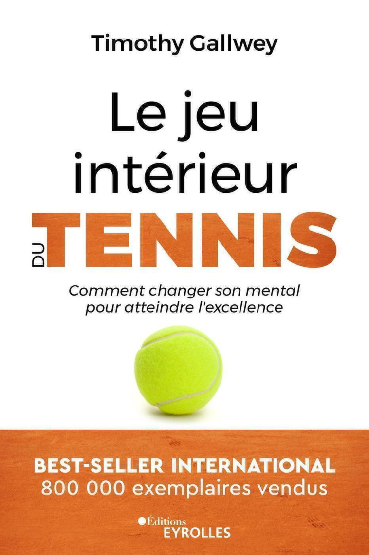 LE JEU INTERIEUR DU TENNIS - COMMENT CHANGER SON MENTAL POUR ATTEINDRE L-EXCELLENCE - GALLWEY TIMOTHY - EYROLLES