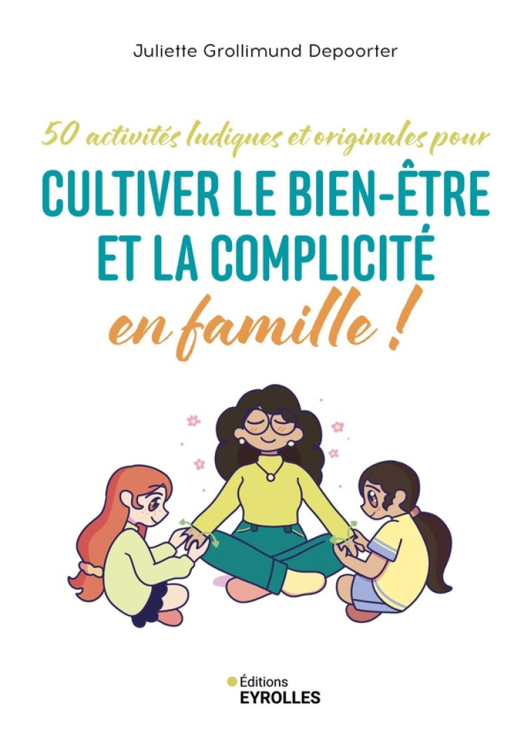 50 ACTIVITÉS LUDIQUES ET ORIGINALES POUR CULTIVER LE BIEN-ÊTRE ET LA COMPLICITÉ EN FAMILLE ! - GROLLIMUND DEPOORTER JULIETTE - EYROLLES