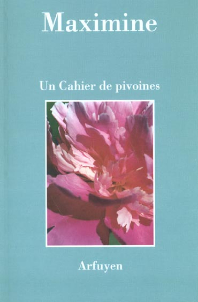 CAHIER DE PIVOINES (UN) - MAXIMINE - ARFUYEN