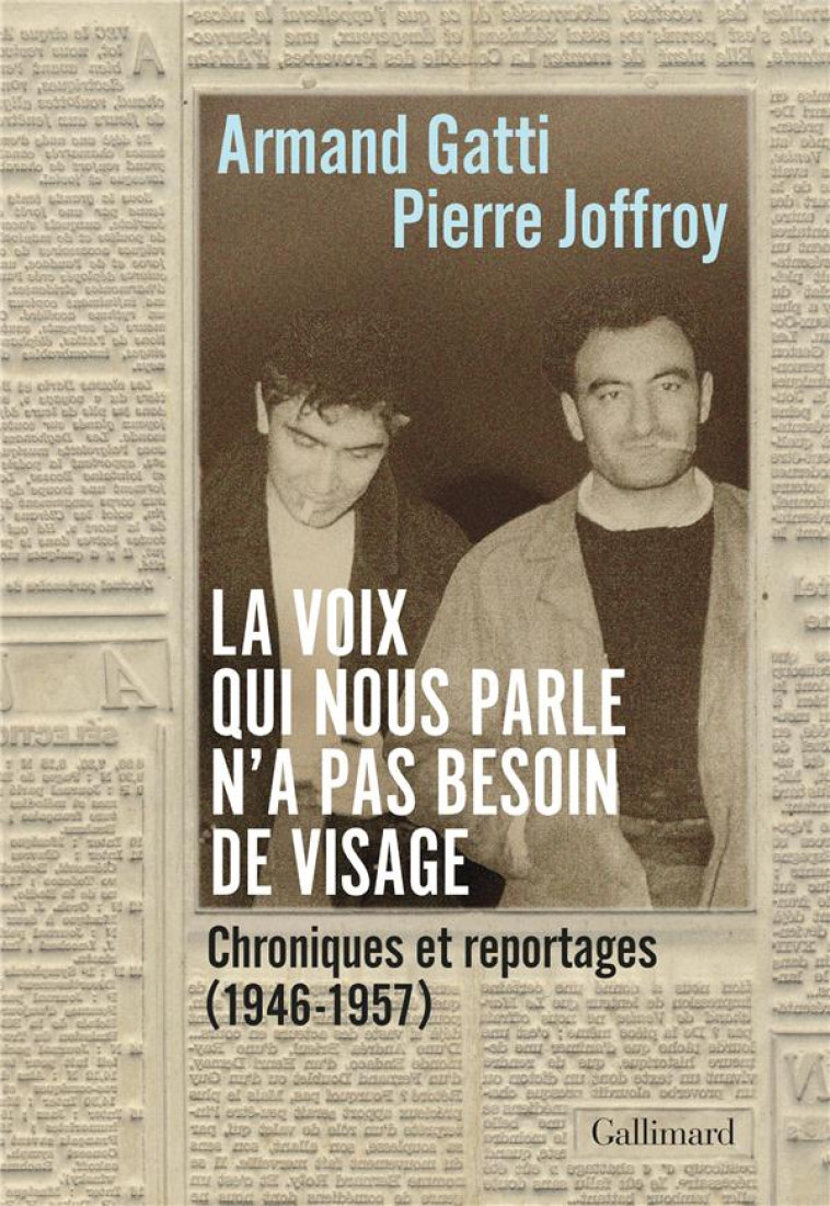 LA VOIX QUI NOUS PARLE N'A PAS BESOIN DE VISAGE : CHRONIQUES ET REPORTAGES (1946-1957) - GATTI/JOFFROY - GALLIMARD