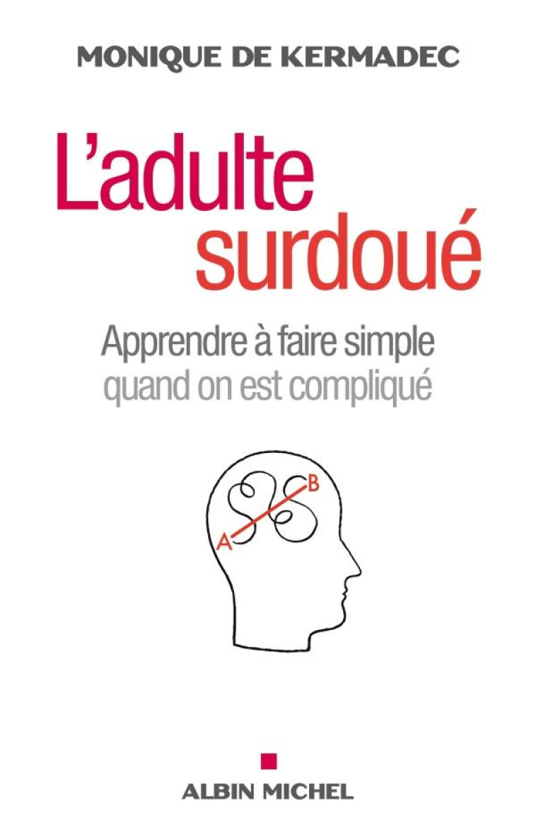 L'ADULTE SURDOUE  -  APPRENDRE A FAIRE SIMPLE QUAND ON EST COMPLIQUE - DE KERMADEC-M - ALBIN MICHEL