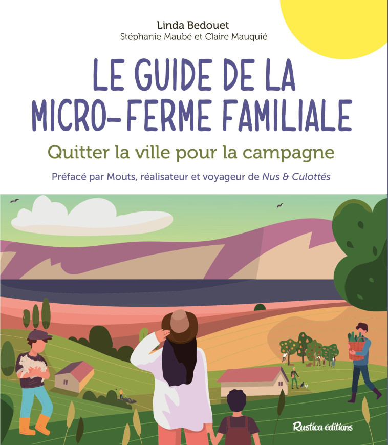 LE GUIDE DE LA MICRO-FERME FAMILIALE. QUITT ER LA VILLE POUR LA CAMPAGNE - Linda Bedouet, Stéphanie Maubé, Claire Mauquié - RUSTICA