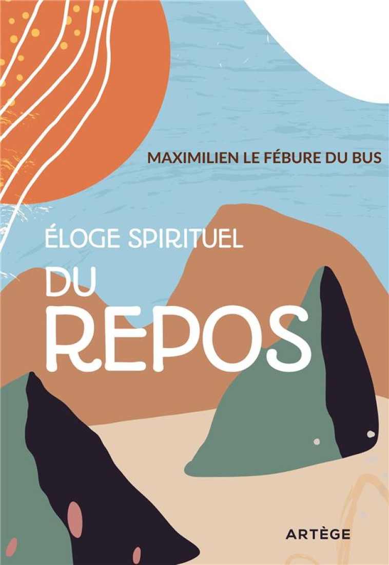 ELOGE SPIRITUEL DU REPOS - LE FEBURE DU BUS M. - ARTEGE