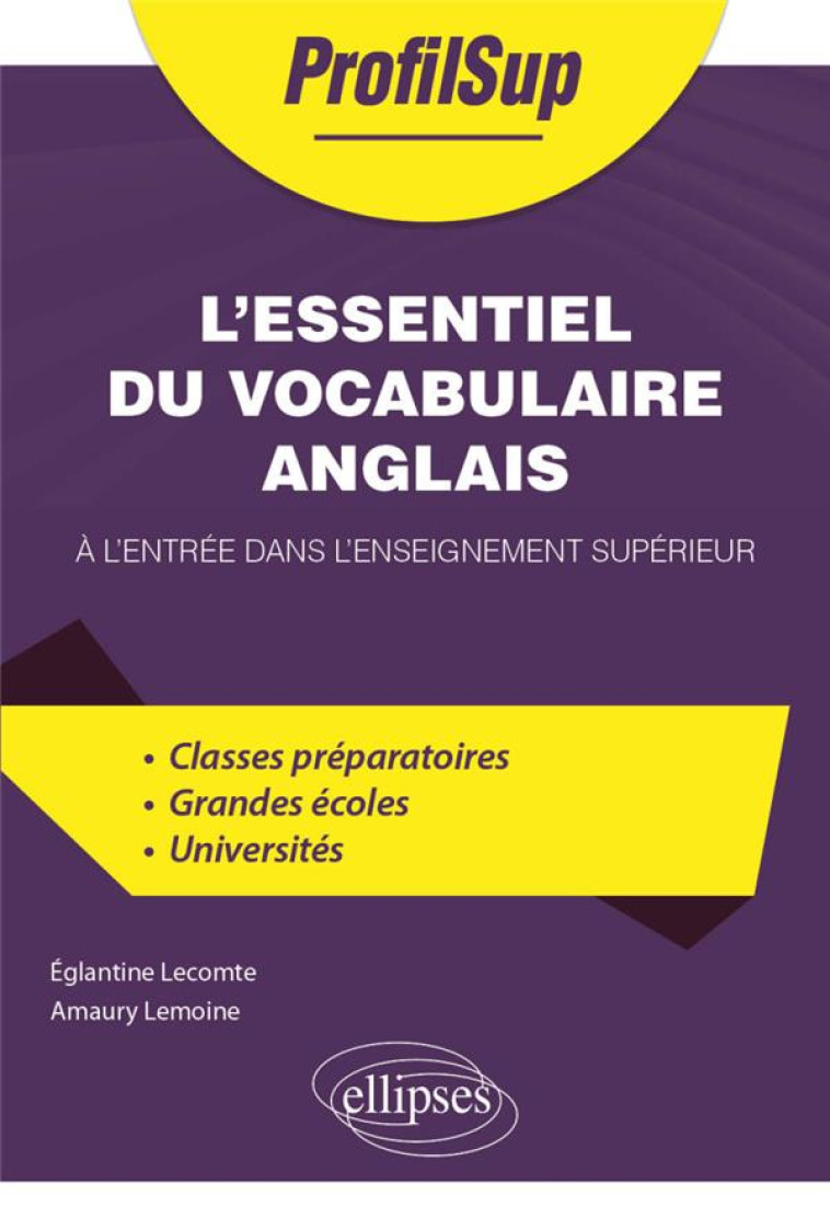 L-ESSENTIEL DU VOCABULAIRE ANGLAIS A L-ENTREE DANS L-ENSEIGNEMENT SUPERIEUR - LECOMTE/LEMOINE - ELLIPSES MARKET