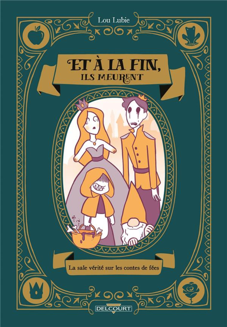 ET A LA FIN, ILS MEURENT - LA SALE VERITE SUR LES CONTES DE FE - LOU LUBIE - DELCOURT