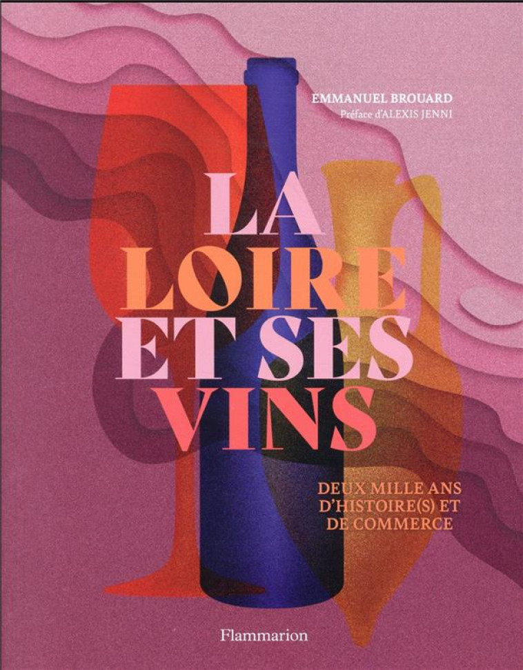 LA LOIRE ET SES VINS  -  DEUX MILLE ANS D'HISTOIRE ET DE COMMERCE - BROUARD/JENNI - FLAMMARION