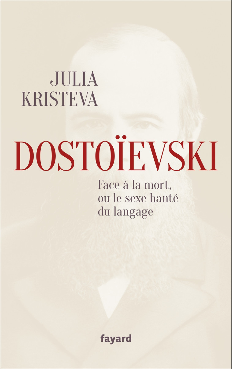 DOSTOIEVSKI FACE A LA MORT, OU LE SEXE HANTE DU LANGAGE - Julia Kristeva - FAYARD