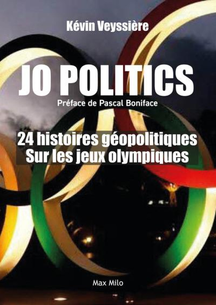 J.O. POLITICS - 24 HISTOIRES GEOPOLITIQUES SUR LES JEUX OLYMPIQUES - VEYSSIERE/BONIFACE - MAX MILO