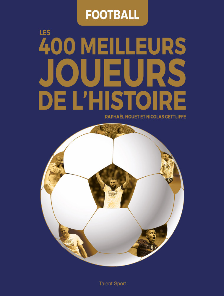 FOOTBALL : LES 400 MEILLEURS JOUEURS DE L-HISTOIRE - Raphaël Nouet, Nicolas Gettliffe - TALENT SPORT