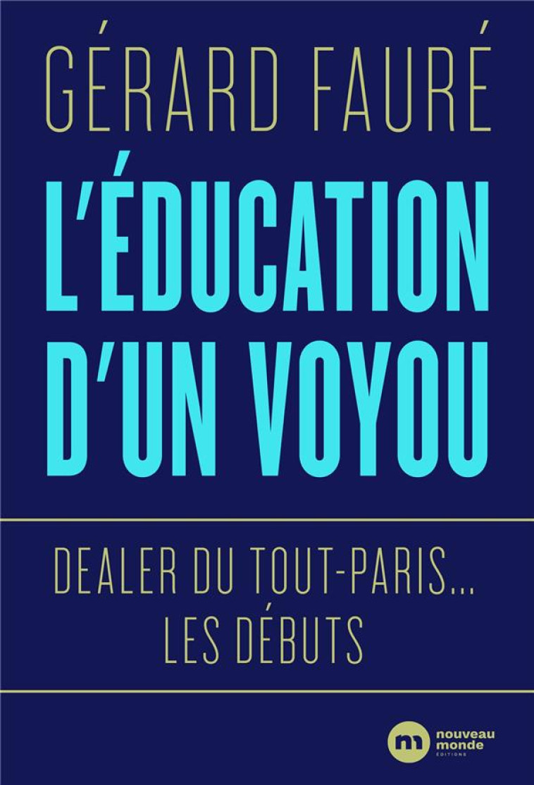 L-EDUCATION D-UN VOYOU - DEALER DU TOUT-PAR IS... LES DEBUTS - FAURE GERARD - NOUVEAU MONDE