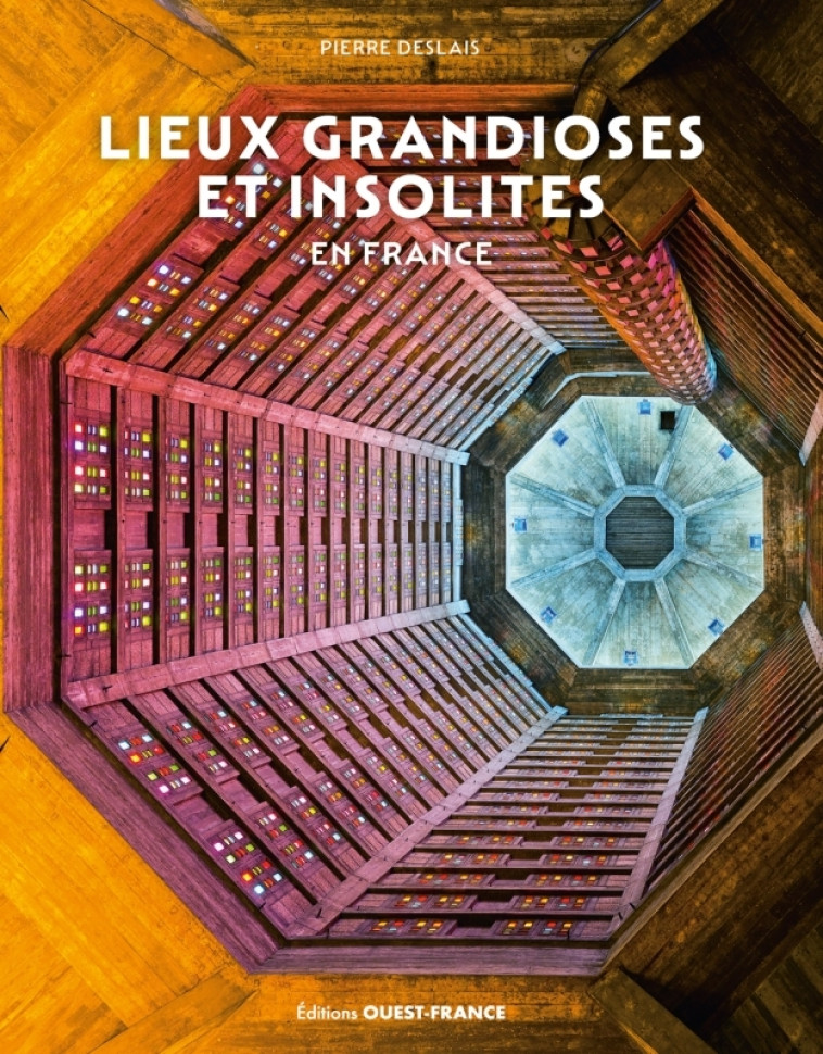 Lieux grandioses et insolites en France - Deslais Pierre - OUEST FRANCE