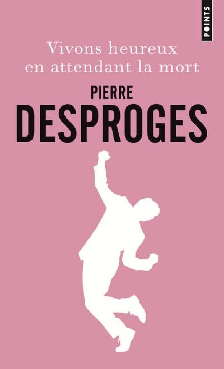 VIVONS HEUREUX EN ATTENDANT LA MORT - DESPROGES PIERRE - POINTS