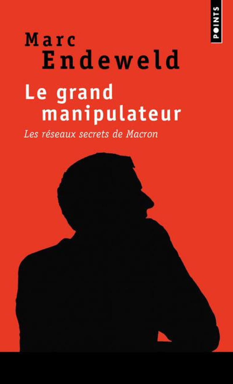 LE GRAND MANIPULATEUR. LES RESEAUX SECRETS DE MACRON - ENDEWELD MARC - POINTS