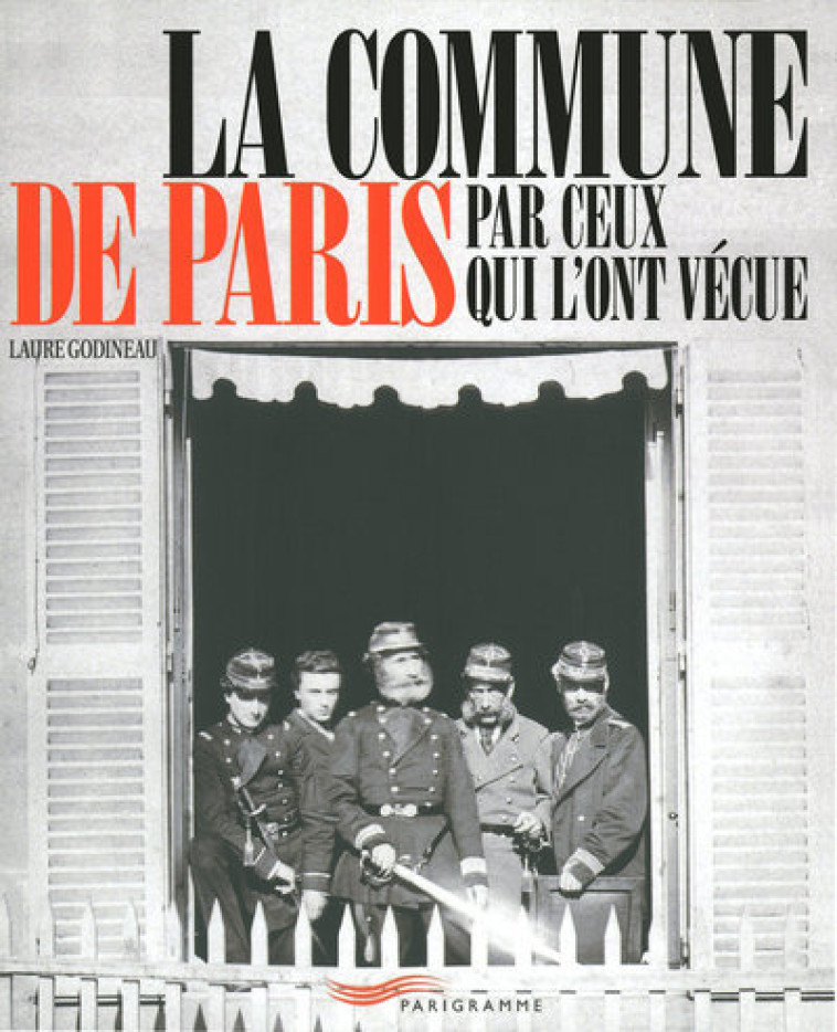 LA COMMUNE DE PARIS PAR CEUX QUI L-ONT VECUE - GODINEAU LAURE - PARIGRAMME