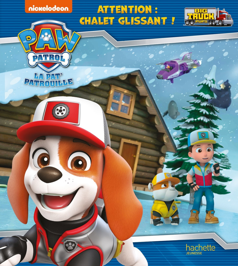 Pat' Patrouille - Big Truck Pups - Attention : chalet glissant ! - XXX - HACHETTE JEUN.