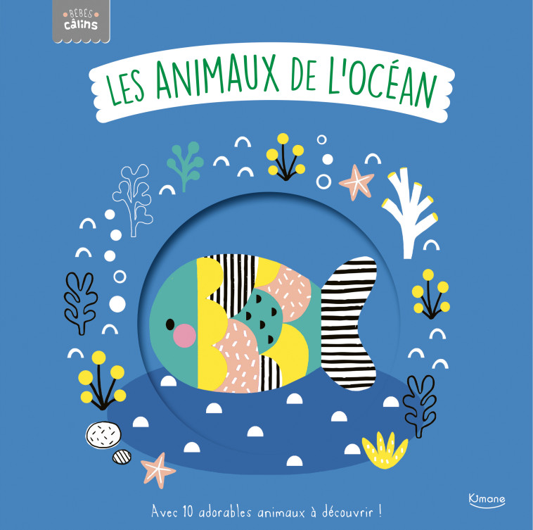 LES ANIMAUX DE L'OCÉAN (COLL. BÉBÉS CÂLINS) - Elliot Rachel, Kendall Wendy - KIMANE