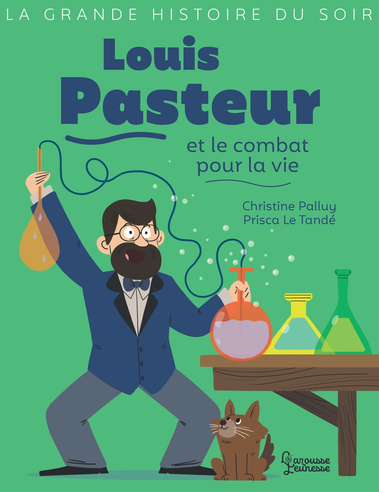 LOUIS PASTEUR ET LE COMBAT POUR LA VIE - PALLUY/LE TANDE - LAROUSSE