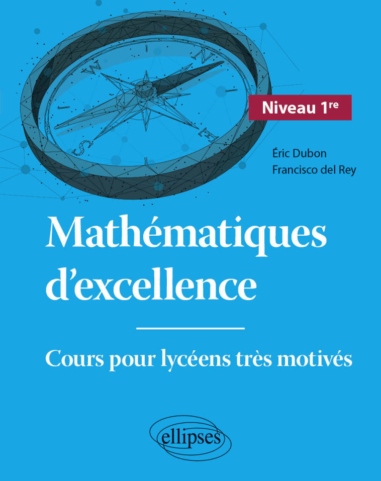 Mathématiques d'excellence - Cours pour lycéens très motivés - Niveau Première - Dubon Éric, del Rey Francisco - ELLIPSES