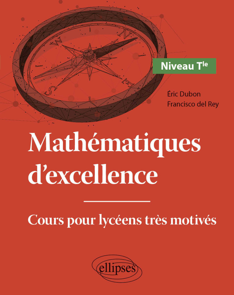 Mathématiques d'excellence - Cours pour lycéens très motivés - Niveau Terminale - Dubon Éric, del Rey Francisco - ELLIPSES