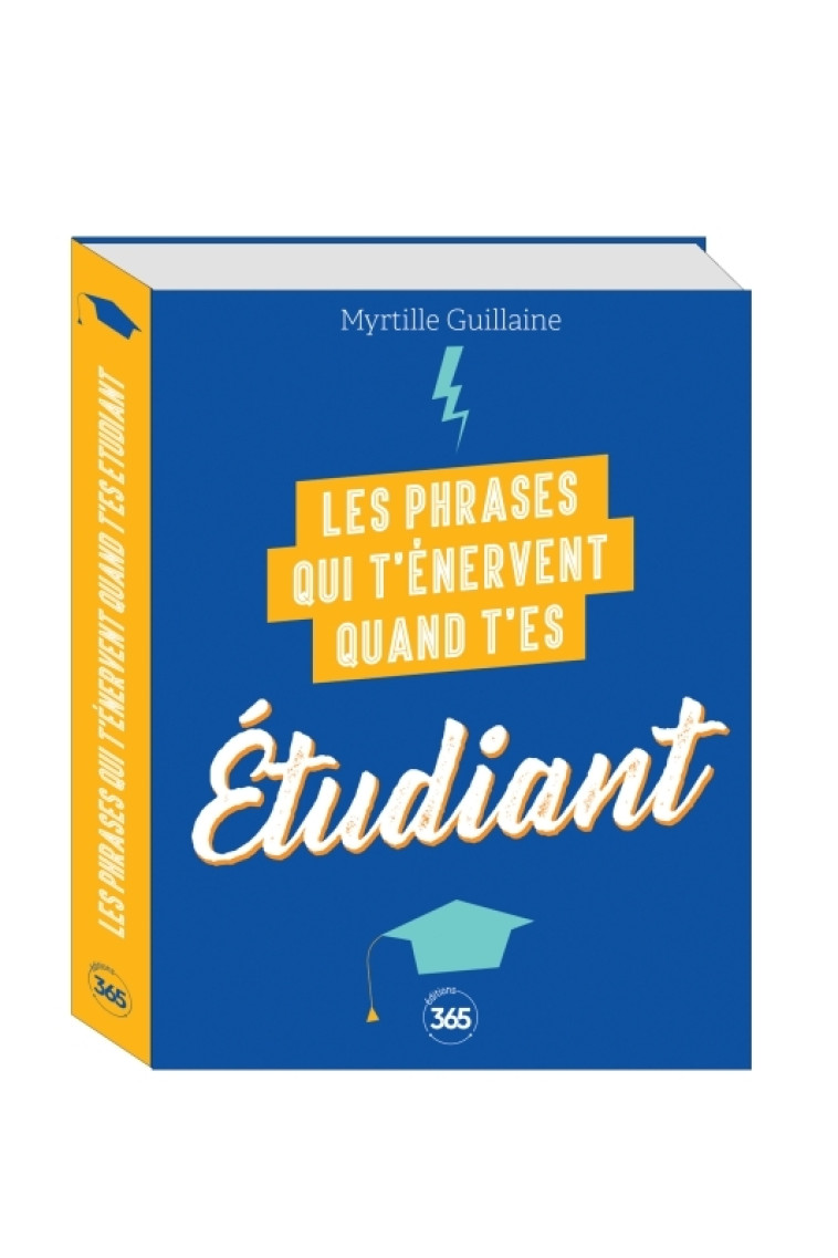 Les phrases qui t'énervent quand t'es étudiant - Plus de 200 pages de citations pleines d'humour - Guillaine Myrtille - 365 PARIS