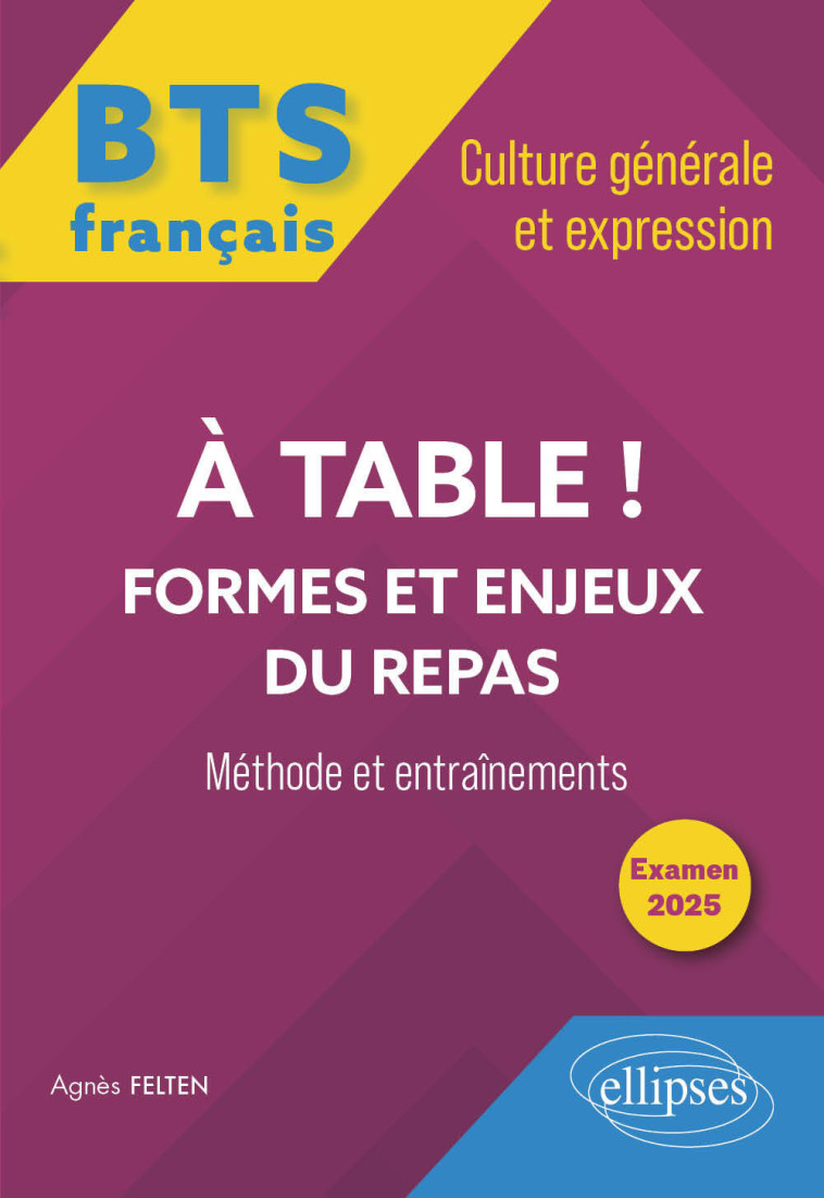 BTS tout-en-un Méthodes et entraînements. Français. Culture générale et expression. A table ! Formes et enjeux du repas - Felten Agnès - ELLIPSES