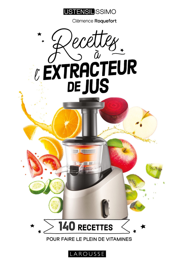 RECETTES A L-EXTRACTEUR DE JUS - 140 RECETTES POUR FAIRE LE PLEIN DE VITAMINES - ROQUEFORT CLEMENCE - LAROUSSE