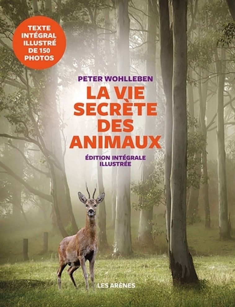 La Vie secrète des animaux - Edition illustrée - Wohlleben Peter, Deschamps Lise - ARENES