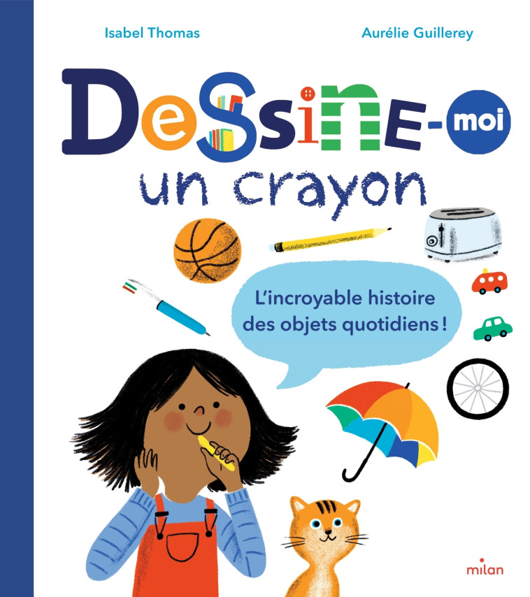 Dessine-moi un crayon. L'incroyable histoire des objets quotidiens ! - Thomas Isabel, Guillerey Aurélie, Lucas Sylvie - MILAN