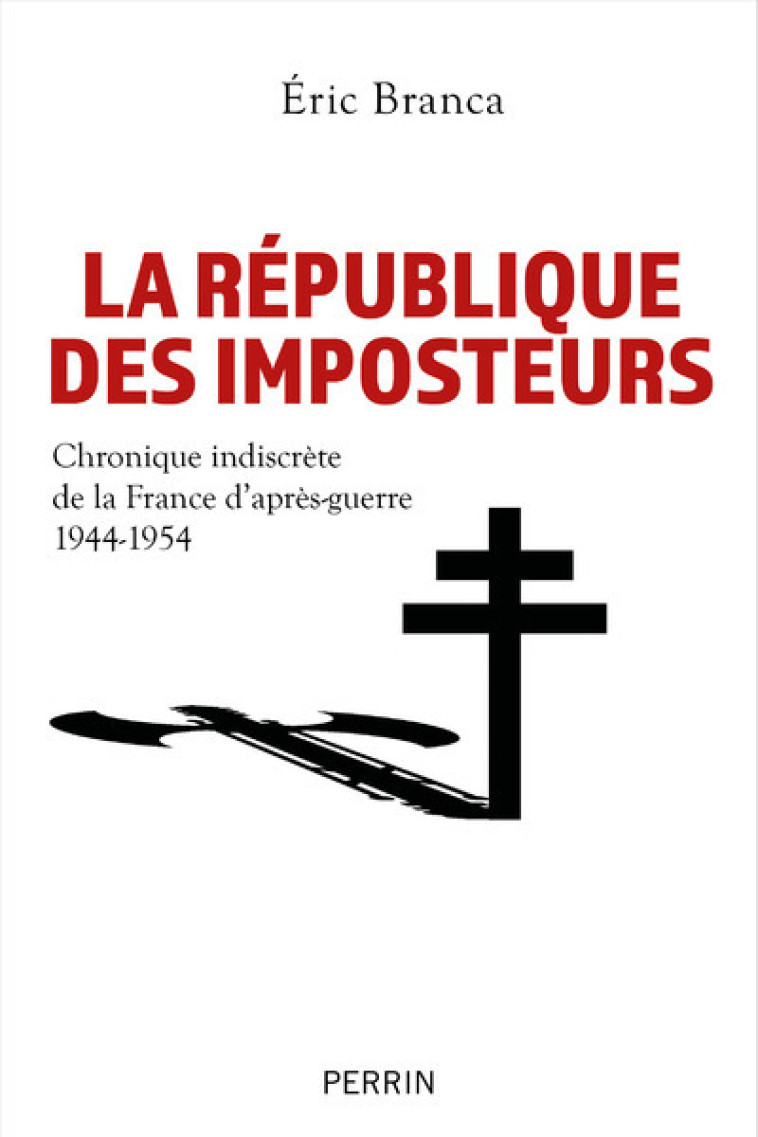 La République des imposteurs - Chronique indiscrète de la France d'après-guerre 1944-1954 - Branca Eric - PERRIN