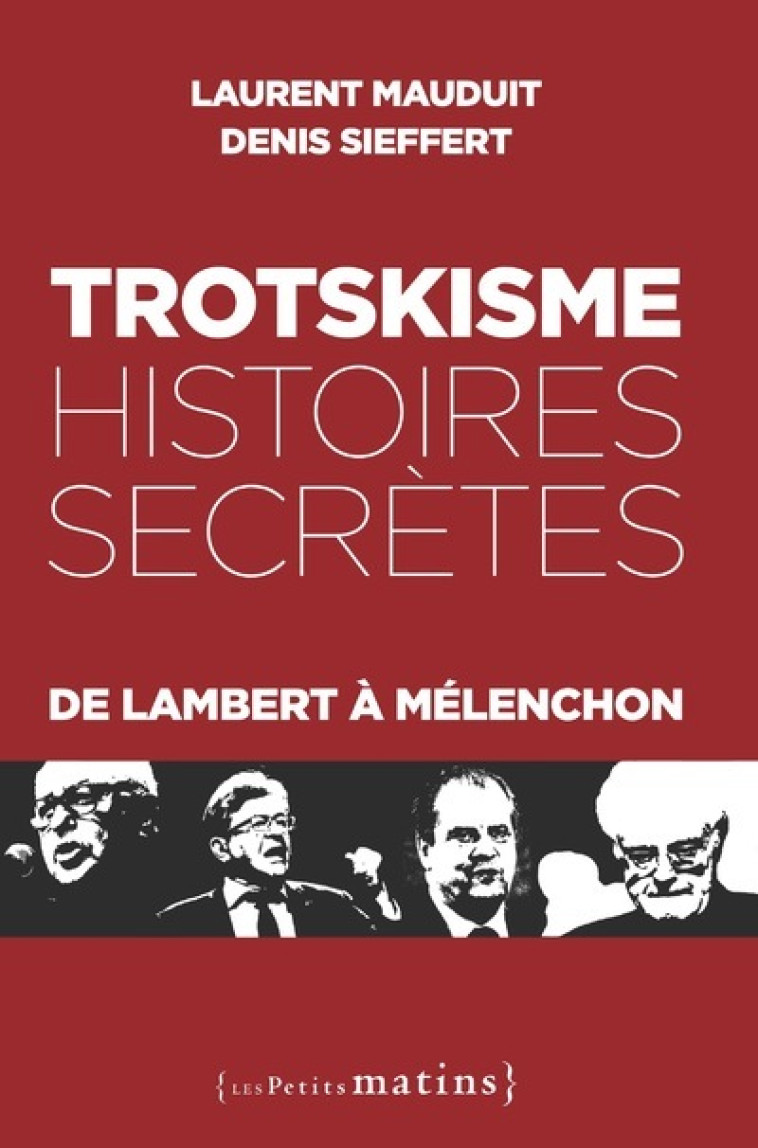 Trotskisme, histoires secrètes - De Lambert à Mélenchon - Mauduit Laurent, Sieffert Denis - PETITS MATINS