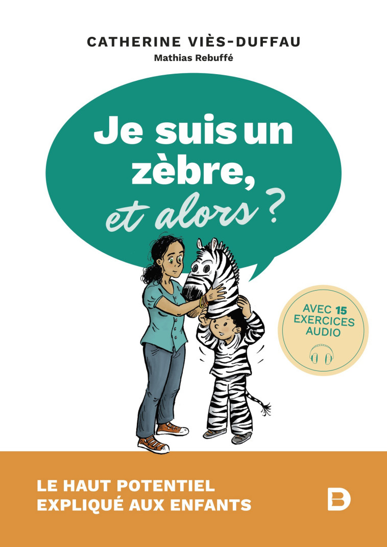 Je suis un zèbre, et alors ? Le haut potentiel expliqué aux enfants - Vies-Duffau Catherine , Rebuffé Mathias - DE BOECK SUP