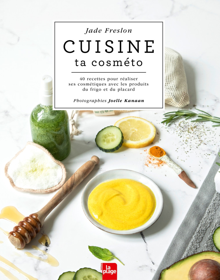 Cuisine ta cosméto - 40 recettes pour réaliser ses cosmétiques avec les produits du frigo et du placard - Freslon Jade - LA PLAGE