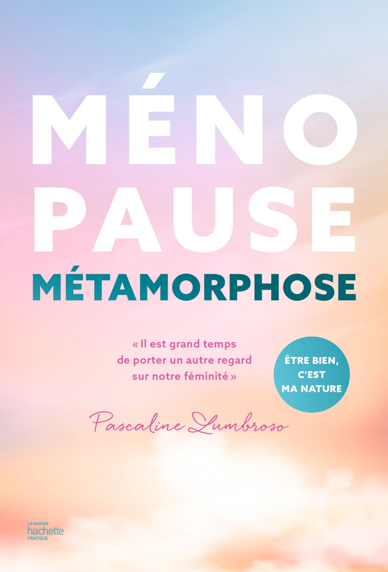 Ménopause métamorphose - Il est grand temps de porter un autre regard sur notre féminité - Lumbroso Pascaline - HACHETTE PRAT